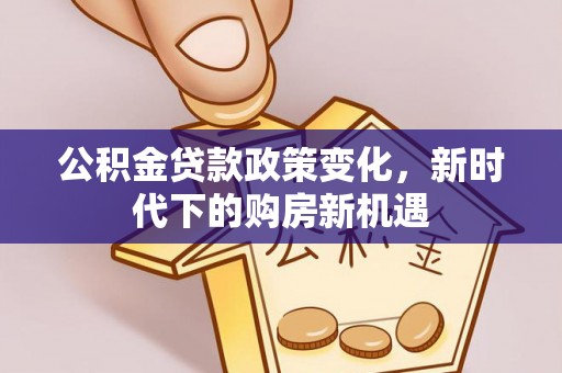 宁远公积金贷款政策变化，新时代下的购房新机遇