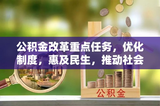 宁远公积金改革重点任务，优化制度，惠及民生，推动社会公平发展