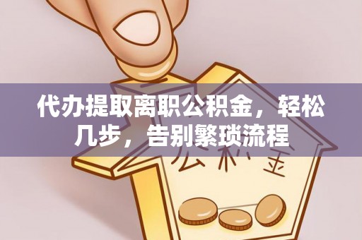 宁远代办提取离职公积金，轻松几步，告别繁琐流程