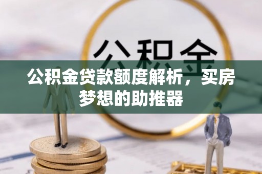 宁远公积金贷款额度解析，买房梦想的助推器