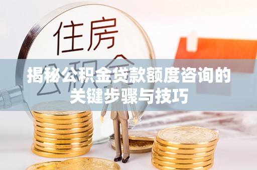 宁远揭秘公积金贷款额度咨询的关键步骤与技巧