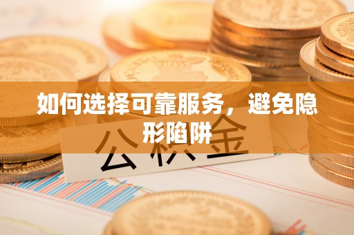 宁远如何选择可靠服务，避免隐形陷阱