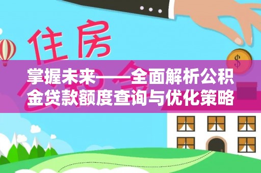 宁远掌握未来——全面解析公积金贷款额度查询与优化策略