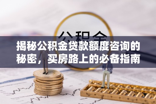 宁远揭秘公积金贷款额度咨询的秘密，买房路上的必备指南