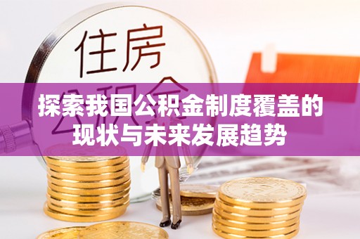 宁远探索我国公积金制度覆盖的现状与未来发展趋势
