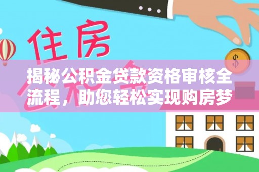 宁远揭秘公积金贷款资格审核全流程，助您轻松实现购房梦想