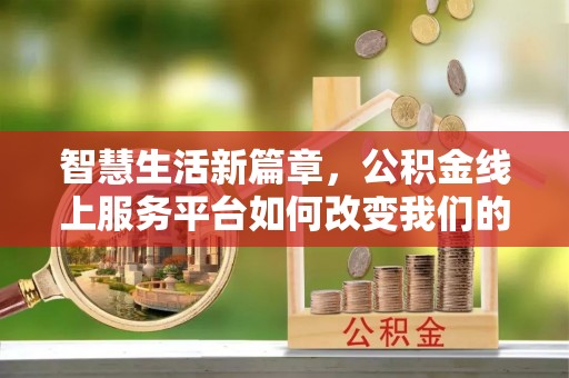 宁远智慧生活新篇章，公积金线上服务平台如何改变我们的日常