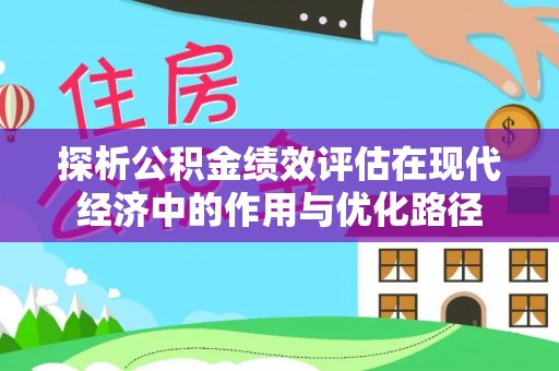 宁远探析公积金绩效评估在现代经济中的作用与优化路径