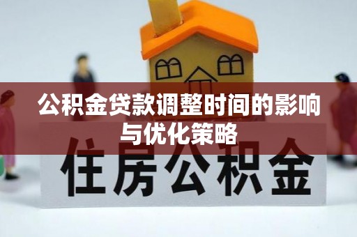 宁远公积金贷款调整时间的影响与优化策略