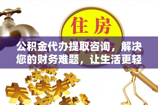 宁远公积金代办提取咨询，解决您的财务难题，让生活更轻松