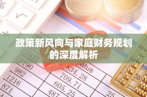 宁远政策新风向与家庭财务规划的深度解析