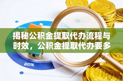 宁远揭秘公积金提取代办流程与时效，公积金提取代办要多久不再神秘