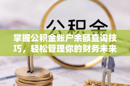 宁远掌握公积金账户余额查询技巧，轻松管理你的财务未来