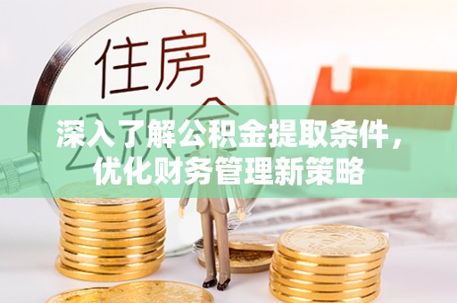 宁远深入了解公积金提取条件，优化财务管理新策略