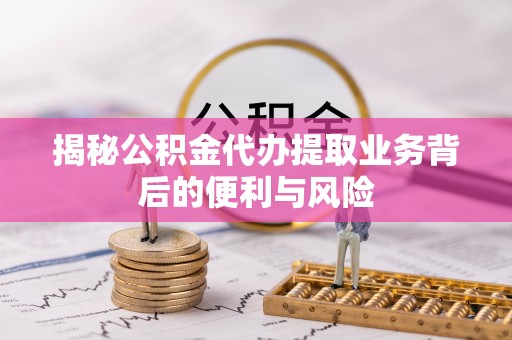 宁远揭秘公积金代办提取业务背后的便利与风险