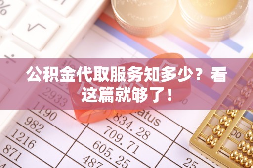 宁远公积金代取服务知多少？看这篇就够了！