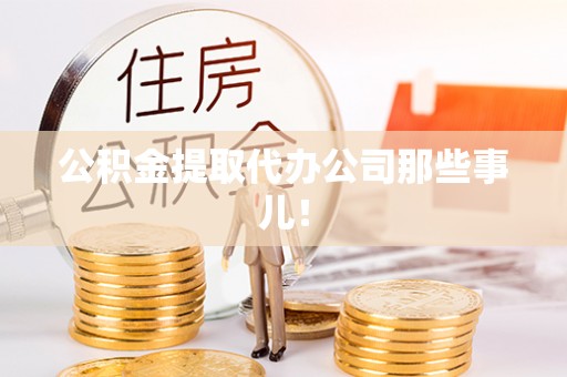 宁远公积金提取代办公司那些事儿！