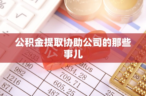 宁远公积金提取协助公司的那些事儿