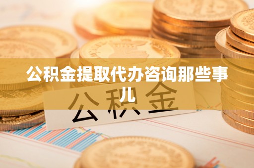 宁远公积金提取代办咨询那些事儿