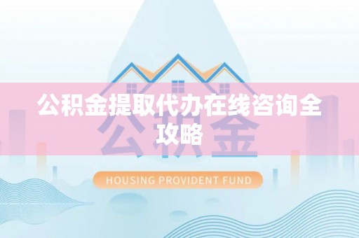 宁远公积金提取代办在线咨询全攻略