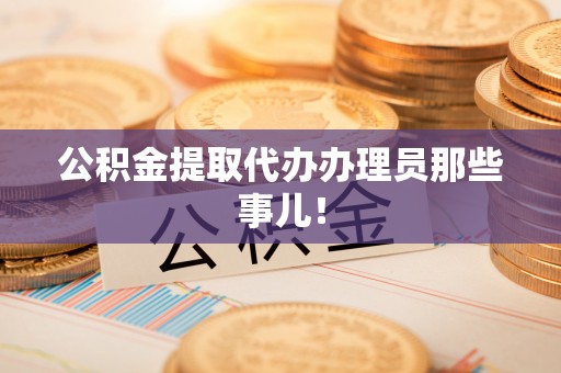 宁远公积金提取代办办理员那些事儿！