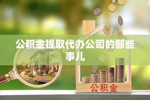 宁远公积金提取代办公司的那些事儿