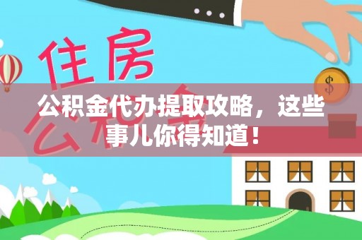 宁远公积金代办提取攻略，这些事儿你得知道！