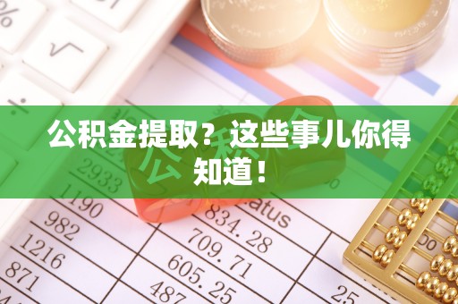 宁远公积金提取？这些事儿你得知道！