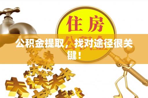 宁远公积金提取，找对途径很关键！