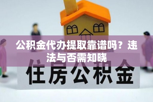 宁远公积金代办提取靠谱吗？违法与否需知晓
