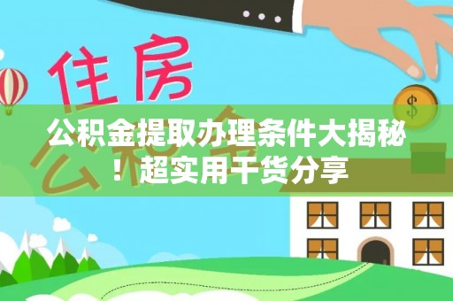 宁远公积金提取办理条件大揭秘！超实用干货分享