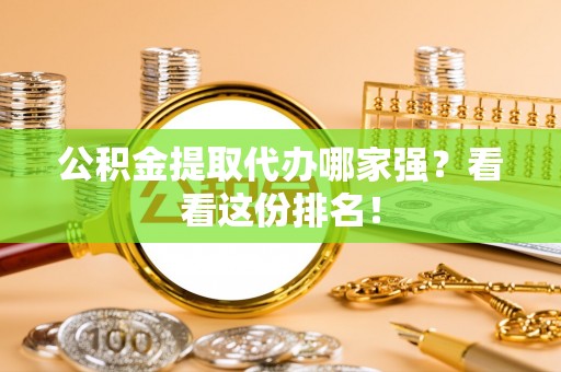 宁远公积金提取代办哪家强？看看这份排名！