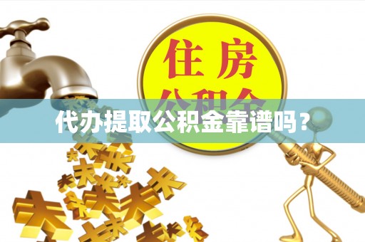 宁远代办提取公积金靠谱吗？