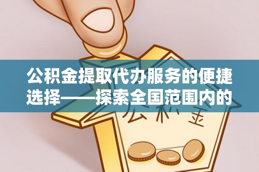 宁远公积金提取代办服务的便捷选择——探索全国范围内的优质服务提供商