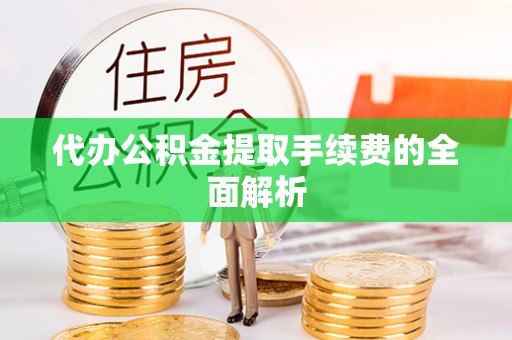 宁远代办公积金提取手续费的全面解析