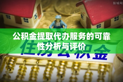 宁远公积金提取代办服务的可靠性分析与评价