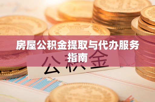 宁远房屋公积金提取与代办服务指南