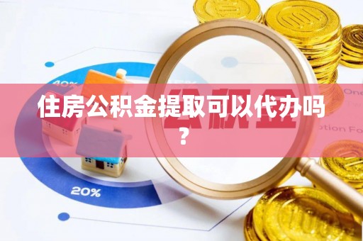 宁远住房公积金提取可以代办吗？