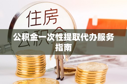 宁远公积金一次性提取代办服务指南