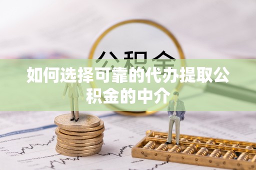 宁远如何选择可靠的代办提取公积金的中介