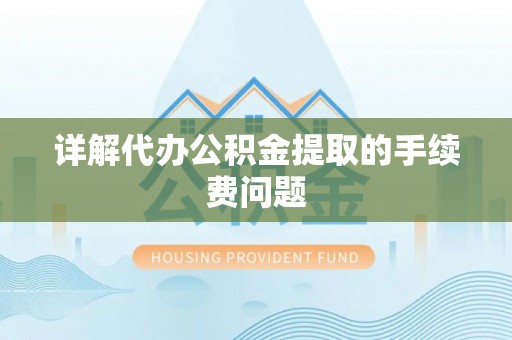 宁远详解代办公积金提取的手续费问题
