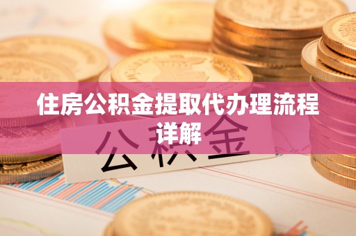宁远住房公积金提取代办理流程详解