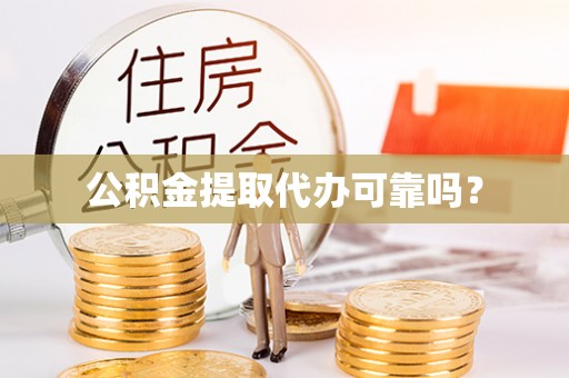 宁远公积金提取代办可靠吗？