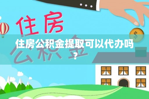 宁远住房公积金提取可以代办吗？