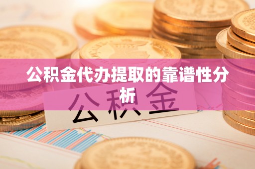 宁远公积金代办提取的靠谱性分析