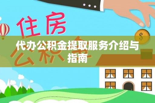 宁远代办公积金提取服务介绍与指南